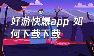 好游快爆app 如何下载下载（好游快爆官方app链接下载）