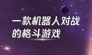 一款机器人对战的格斗游戏