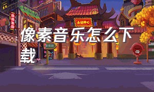 像素音乐怎么下载