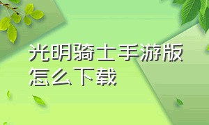 光明骑士手游版怎么下载