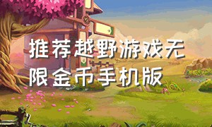 推荐越野游戏无限金币手机版