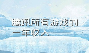 腾讯所有游戏的一年收入