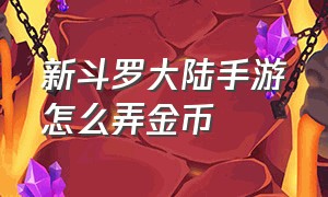 新斗罗大陆手游怎么弄金币（新斗罗大陆手游怎么拿钻石）