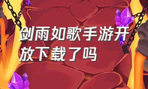 剑雨如歌手游开放下载了吗