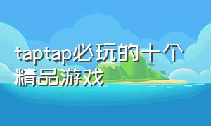 taptap必玩的十个精品游戏