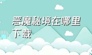 恶魔秘境在哪里下载（浮空秘境下载官方版入口）