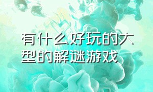 有什么好玩的大型的解谜游戏（有什么好玩的游戏适合男生玩）