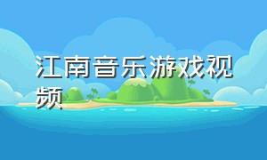 江南音乐游戏视频（适合江南游戏的背景音乐）