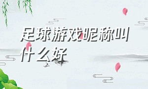 足球游戏昵称叫什么好