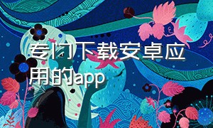 专门下载安卓应用的app