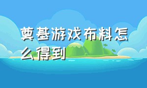 奠基游戏布料怎么得到