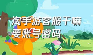 淘手游客服干嘛要账号密码