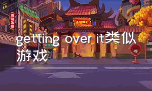 getting over it类似游戏（getting over it游戏下载免费）