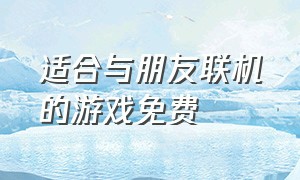 适合与朋友联机的游戏免费