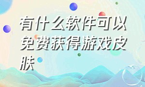 有什么软件可以免费获得游戏皮肤