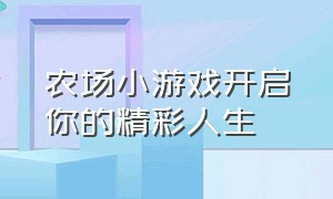 农场小游戏开启你的精彩人生（农场小游戏开启你的精彩人生攻略）