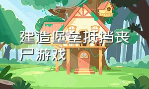 建造堡垒抵挡丧尸游戏