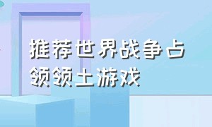 推荐世界战争占领领土游戏