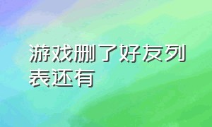 游戏删了好友列表还有（为什么删除游戏好友还在大厅显示）