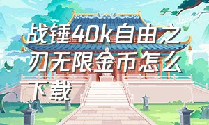 战锤40k自由之刃无限金币怎么下载