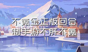 不氪金正版回合制手游不肝不氪（不氪金新回合制手游2024）