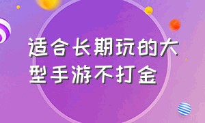 适合长期玩的大型手游不打金