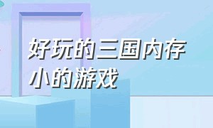 好玩的三国内存小的游戏