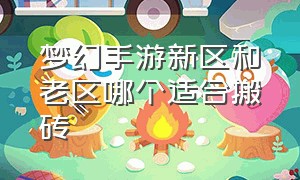 梦幻手游新区和老区哪个适合搬砖