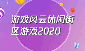 游戏风云休闲街区游戏2020