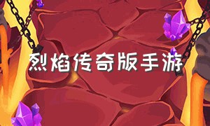 烈焰传奇版手游（烈焰传奇手游官方下载）