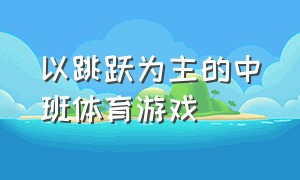 以跳跃为主的中班体育游戏