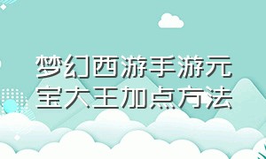 梦幻西游手游元宝大王加点方法