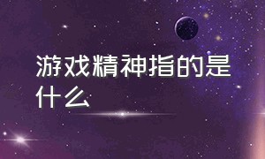 游戏精神指的是什么