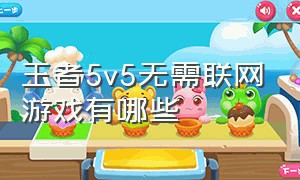 王者5v5无需联网游戏有哪些