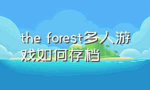 the forest多人游戏如何存档（theforest多人游戏其他人如何存档）