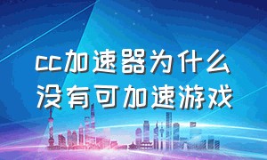 cc加速器为什么没有可加速游戏