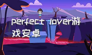 perfect lover游戏安卓