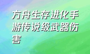 方舟生存进化手游传说级武器伤害