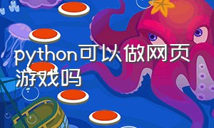 python可以做网页游戏吗（怎么使用电脑python做游戏）