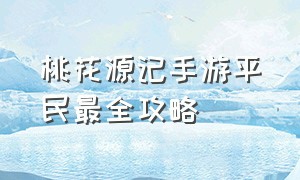 桃花源记手游平民最全攻略