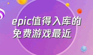 epic值得入库的免费游戏最近