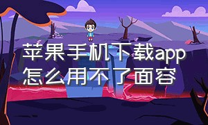 苹果手机下载app怎么用不了面容