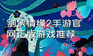 剑侠情缘2手游官网正版游戏推荐