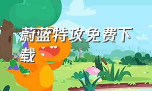 蔚蓝特攻免费下载（蔚蓝特攻官网）