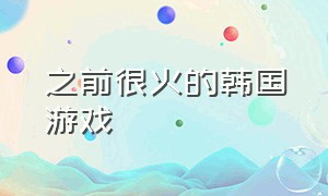 之前很火的韩国游戏（韩国国内比较火的游戏）