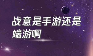 战意是手游还是端游啊（战意手游官方网站推荐）