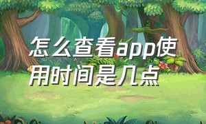 怎么查看app使用时间是几点