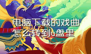 电脑下载的戏曲怎么转到u盘里