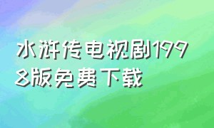 水浒传电视剧1998版免费下载