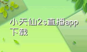 小天仙2s直播app下载